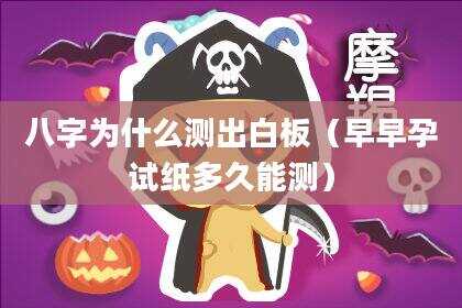 八字为什么测出白板（早早孕试纸多久能测）