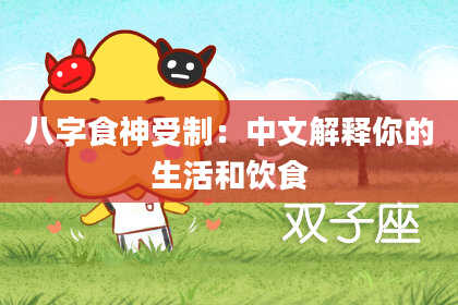 八字食神受制：中文解释你的生活和饮食
