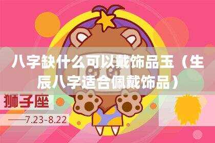 八字缺什么可以戴饰品玉（生辰八字适合佩戴饰品）