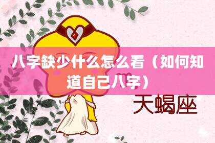 八字缺少什么怎么看（如何知道自己八字）