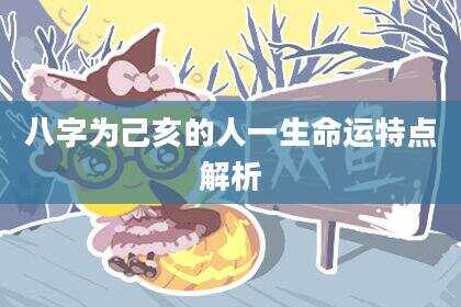 八字为己亥的人一生命运特点解析