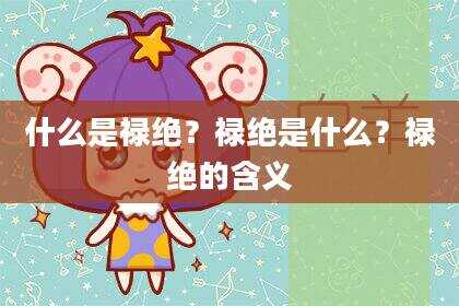 什么是禄绝？禄绝是什么？禄绝的含义