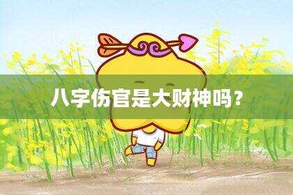 八字伤官是大财神吗？