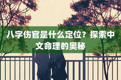 八字伤官是什么定位？探索中文命理的奥秘