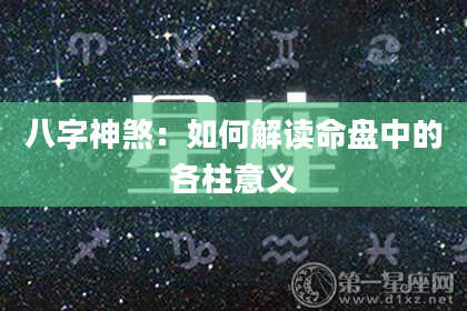 八字神煞：如何解读命盘中的各柱意义