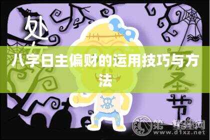 八字日主偏财的运用技巧与方法