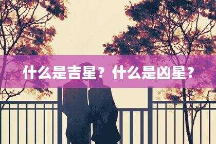 什么是吉星？什么是凶星？