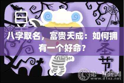 八字取名，富贵天成：如何拥有一个好命？