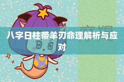 八字日柱带羊刃命理解析与应对
