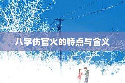 八字伤官火的特点与含义