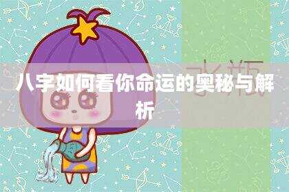 八字如何看你命运的奥秘与解析