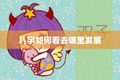八字如何看去哪里发展
