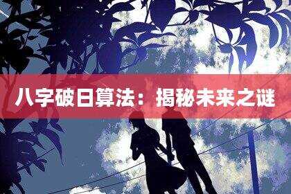 八字破日算法：揭秘未来之谜