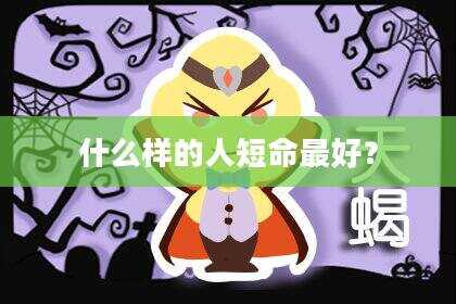 什么样的人短命最好？