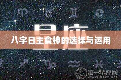 八字日主食神的选择与运用