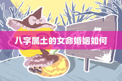 八字属土的女命婚姻如何