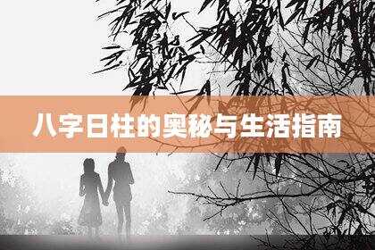 八字日柱的奥秘与生活指南