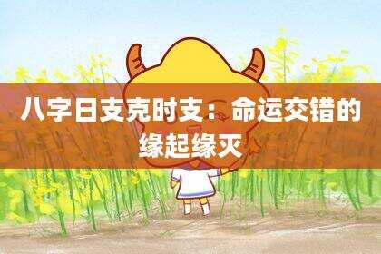 八字日支克时支：命运交错的缘起缘灭