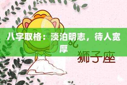 八字取格：淡泊明志，待人宽厚