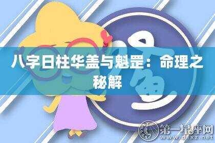 八字日柱华盖与魁罡：命理之秘解
