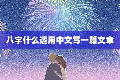八字什么运用中文写一篇文章