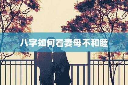 八字如何看妻母不和睦