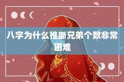八字为什么推断兄弟个数非常困难