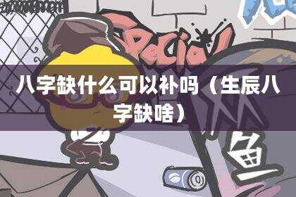 八字缺什么可以补吗（生辰八字缺啥）