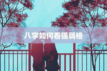 八字如何看强弱格