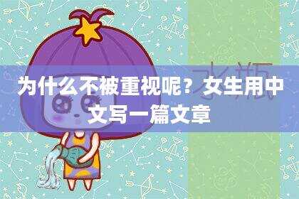 为什么不被重视呢？女生用中文写一篇文章