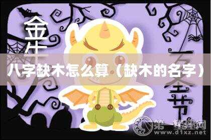 八字缺木怎么算（缺木的名字）