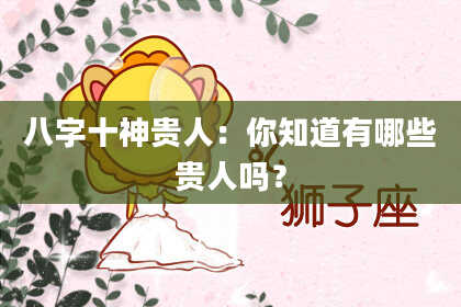 八字十神贵人：你知道有哪些贵人吗？