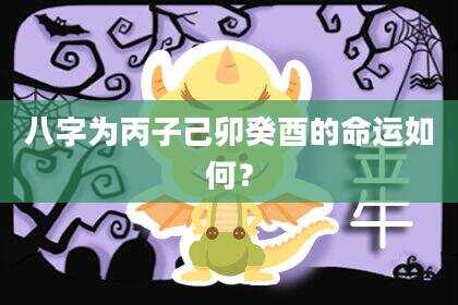 八字为丙子己卯癸酉的命运如何？