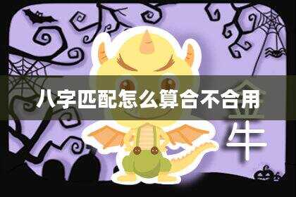 八字匹配怎么算合不合用
