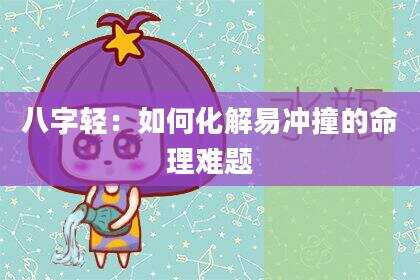 八字轻：如何化解易冲撞的命理难题