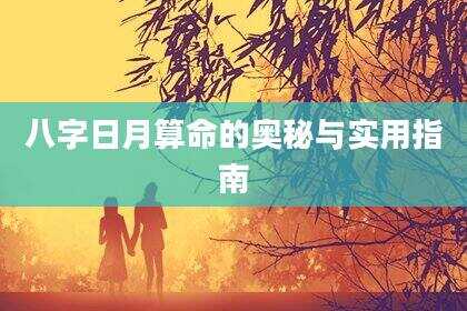 八字日月算命的奥秘与实用指南