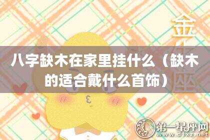 八字缺木在家里挂什么（缺木的适合戴什么首饰）