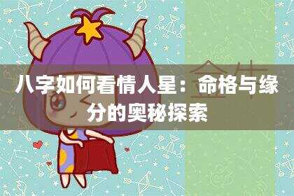 八字如何看情人星：命格与缘分的奥秘探索