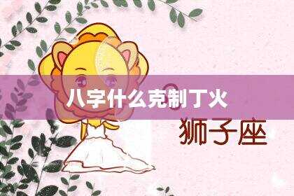 八字什么克制丁火