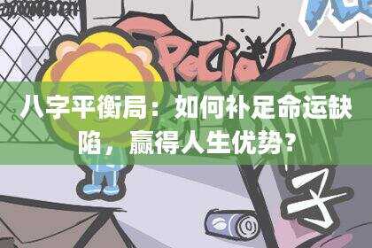 八字平衡局：如何补足命运缺陷，赢得人生优势？
