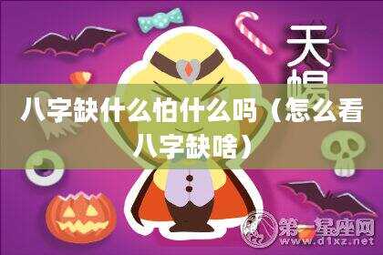 八字缺什么怕什么吗（怎么看八字缺啥）