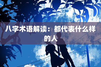 八字术语解读：都代表什么样的人