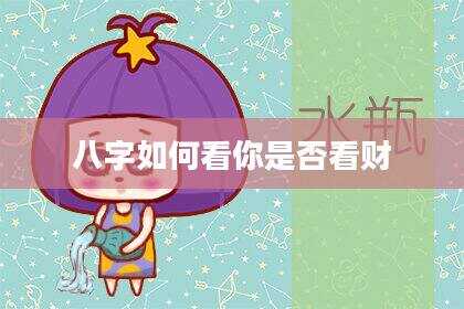 八字如何看你是否看财