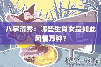 八字清秀：哪些生肖女是如此风情万种？