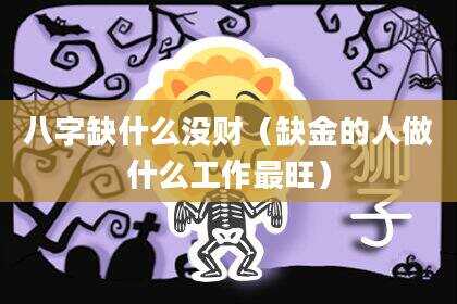 八字缺什么没财（缺金的人做什么工作最旺）