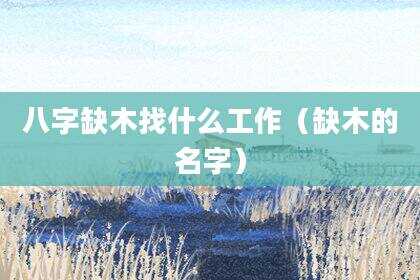 八字缺木找什么工作（缺木的名字）