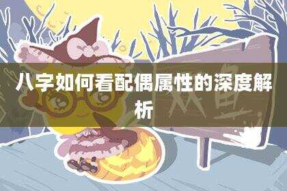 八字如何看配偶属性的深度解析