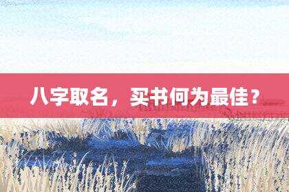 八字取名，买书何为最佳？