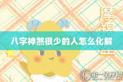 八字神煞很少的人怎么化解