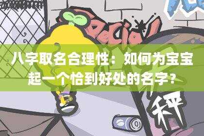 八字取名合理性：如何为宝宝起一个恰到好处的名字？